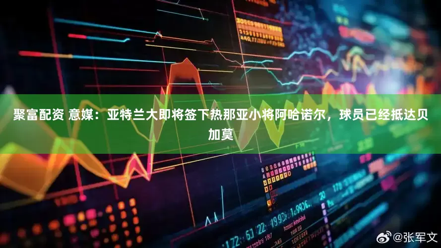 聚富配资 意媒：亚特兰大即将签下热那亚小将阿哈诺尔，球员已经抵达贝加莫