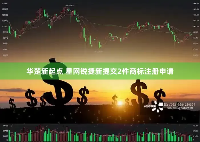 华楚新起点 星网锐捷新提交2件商标注册申请